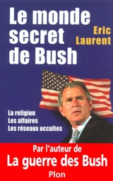 Le monde secret de Bush : la religion, les affaires, les réseaux occultes - Eric Laurent