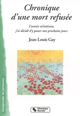 Chronique d'une mort refusée : l'avenir m'intéresse, j'ai décidé d'y passer mes prochains jours - Jean-Louis Gay