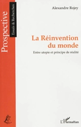 La réinvention du monde : entre utopie et principe de réalité - Alexandre Rojey