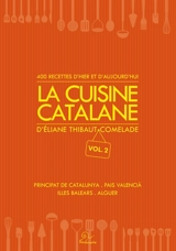 La cuisine catalane. Vol. 2. 400 recettes d'hier et d'aujourd'hui : principat de Catalunya, Pais Valencià, illes Balears, Alguer - Eliane Thibaut-Comelade
