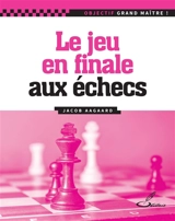 Le jeu en finale aux échecs - Jacob Aagaard