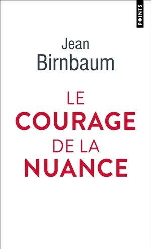 Le courage de la nuance - Jean Birnbaum