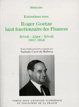 Entretiens avec Roger Goetze, haut fonctionnaire des Finances : Rivoli-Alger-Rivoli, 1937-1958 - Roger Goetze