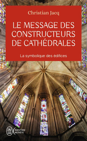 Le message des constructeurs de cathédrales : la symbolique des édifices - Christian Jacq