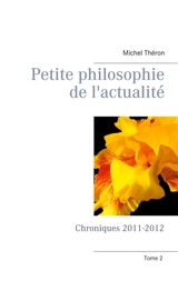 Petite philosophie de l'actualité : Chroniques 2011-2012 - Michel Théron