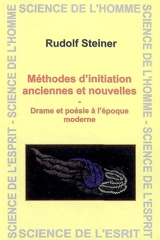 Méthodes d'initiation anciennes et nouvelles : drame et poésie à l'époque moderne : quatorze conférences données à Dornach, Mannheim et Breslau du 1er janvier au 19 mars 1922 - Rudolf Steiner