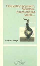 Inculture(s). Vol. 1. L'éducation populaire, Monsieur, ils n'en ont pas voulu... ou Une autre histoire de la culture - Franck Lepage