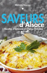 Saveurs d'Alsace. Vol. 1. Recettes d'automne et d'hiver revisitées - Michèle Nauroy