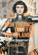 Mon enfance tout feu tout flamme : histoire ébouriffante de Jeanne d'Arc - Michel Douard