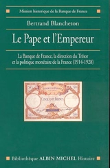 Le pape et l'empereur : la Banque de France, la direction du Trésor, la politique monétaire de la France entre 1914 et 1928 - Bertrand Blancheton