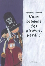 Nous sommes des pirates, pardi ! - Geoffroy Dussart