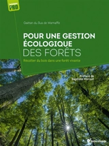 Pour une gestion écologique des forêts : récolter du bois dans une forêt vivante - Gaëtan Du Bus de Warnaffe