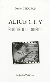 Alice Guy, pionnière du cinéma - Daniel Chocron