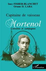 Capitaine de vaisseau Mortenol : croisières et campagnes de guerre : 1882-1915 - Inez Lara