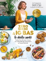 Zéro sucre & IG bas : le déclic santé : toutes les clés pour réussir son rééquilibrage alimentaire en toute sérénité - Bérengère Philippon