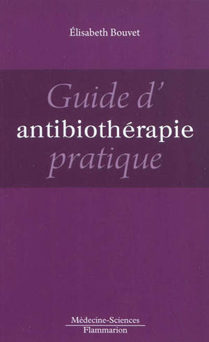 Guide d'antibiothérapie pratique - Elisabeth Bouvet