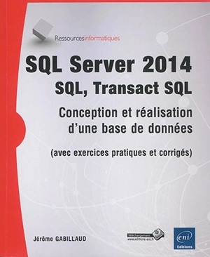 SQL Server 2014 : SQL, Transact SQL : conception et réalisation d'une base de données (avec exercices pratiques et corrigés) - Jérôme Gabillaud