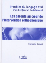 Troubles du langage oral chez l'enfant et l'adolescent : les parents au coeur de l'intervention orthophonique - Françoise Coquet