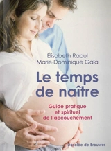 Le temps de naître : guide pratique et spirituel de l'accouchement - Elisabeth Raoul
