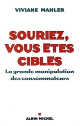 Souriez, vous êtes ciblés : la grande manipulation des consommateurs - Viviane Mahler
