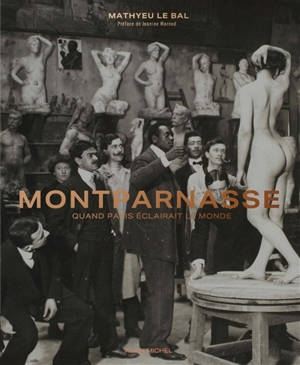Montparnasse : quand Paris éclairait le monde - Mathyeu Le Bal