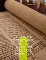 La Torah en texte intégral : Les cinq premiers livres de la Bible hébraïque : La Torah commentée par le Grand-Rabbin Zadoc Kahn - Zadoc Kahn