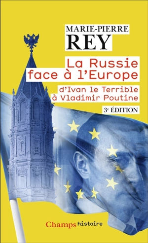 La Russie face à l'Europe : d'Ivan le Terrible à Vladimir Poutine - Marie-Pierre Rey