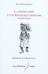 La double mort d'une République ordinaire : pamphlet citoyen - Jean Guiloineau