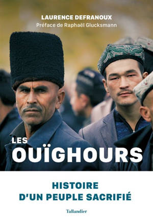 Les Ouïghours : histoire d'un peuple sacrifié - Laurence Defranoux