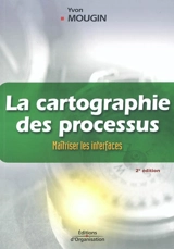 La cartographie des processus : maîtriser les interfaces : la méthode de la voix du client - Yvon Mougin