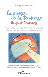 La maison de la tendresse : nouvelles sur des femmes libanaises. House of tenderness : short stories on Lebanese women - Evelyne Accad