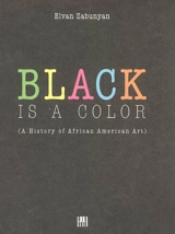 Black is a color : a history of African American art - Elvan Zabunyan