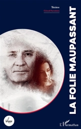 La folie Maupassant : théâtre - Gérard Savoisien