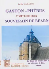 Gaston Phébus, comte de Foix et souverain de Béarn - Jean-Michel de Madaune