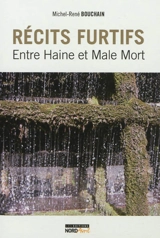 Récits furtifs : entre haine et male mort - Michel-René Bouchain
