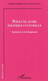 Pour une autre politique culturelle : institution et développement - Georges Bertin