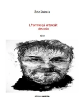 L'homme qui entendait des voix : récit - Eric Dubois