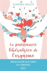 La puissance libératrice de l'orgasme féminin : réenchanter son corps en confiance - Florence Millot