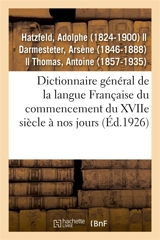 Dictionnaire général de la langue Française du commencement du XVIIe siècle à nos jours : précédé d'un traité de la formation de la langue... - Adolphe Hatzfeld