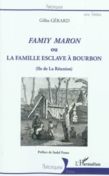 Famiy Maron ou La famille esclave à Bourbon : île de la Réunion - Gilles Gérard
