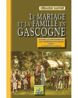 Le mariage et la famille en Gascogne : d'après les proverbes et les chansons en gascon. Vol. 1. Le mariage et la famille - Césaire Daugé