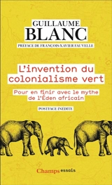L'invention du colonialisme vert : pour en finir avec le mythe de l'éden africain - Guillaume Blanc