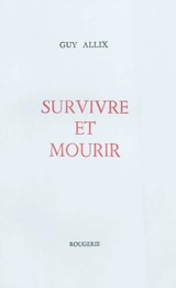 Survivre et mourir - Guy Allix