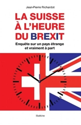 La Suisse à l'heure du Brexit : enquête sur un pays étrange et vraiment à part - Jean-Pierre Richardot