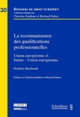 La reconnaissance des qualifications professionnelles : Union européenne et Suisse-Union européenne - Frédéric Berthoud