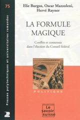 La formule magique : conflits et consensus dans l'élection du Conseil fédéral - Elie Burgos