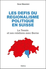 Les défis du régionalisme politique en Suisse : le Tessin et ses relations avec Berne - Oscar Mazzoleni