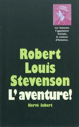 Robert Louis Stevenson : l'aventure ! - Hervé Jubert