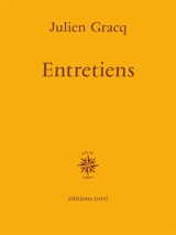 Entretiens : avec Jean-Louis de Rambures, Jean-Louis Tessier, Jean Roudaut, Jean Carrière, Jean-Paul Dekiss, Bernhild Boie - Julien Gracq