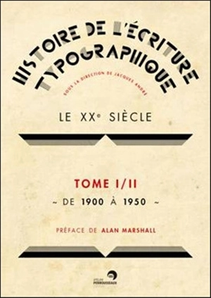 Histoire de l'écriture typographique. Le XXe siècle. Vol. 1. De 1900 à 1950